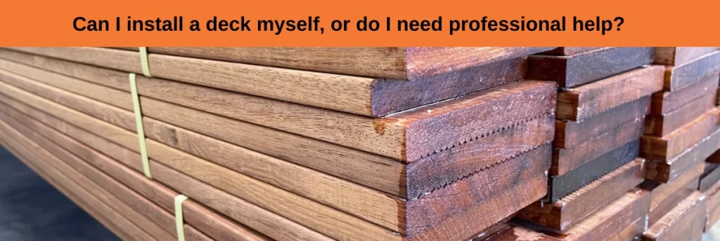 Can I install a deck myself, or do I need professional help